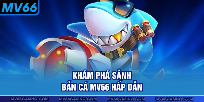 Khám phá sảnh bắn cá MV66 hấp dẫn Khám phá sảnh bắn cá MV66 hấp dẫn