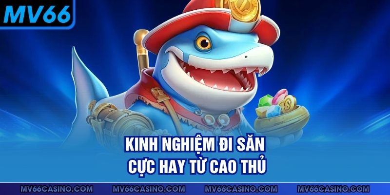 Kinh nghiệm đi săn cực hay từ cao thủ Kinh nghiệm đi săn cực hay từ cao thủ