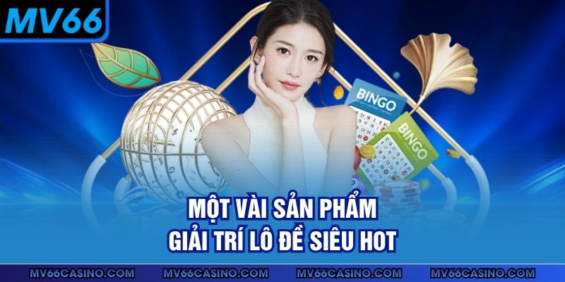 Một vài sản phẩm giải trí lô đề siêu hot Một vài sản phẩm giải trí lô đề siêu hot