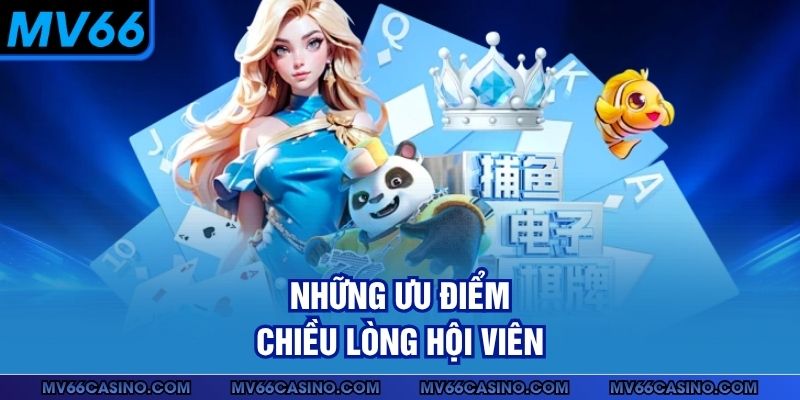 Những ưu điểm chiều lòng hội viên Những ưu điểm chiều lòng hội viên